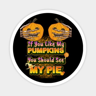 If You Like My Pumpkins You Should See My Pie - Funny Halloween Magnet